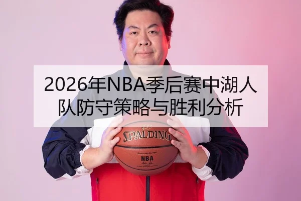 2026年NBA季后赛中湖人队防守策略与胜利分析