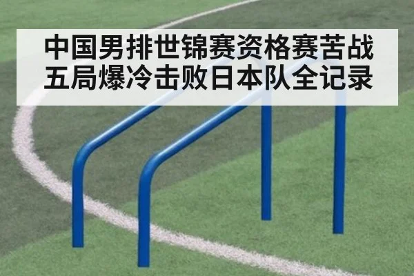 中国男排世锦赛资格赛苦战五局爆冷击败日本队全记录
