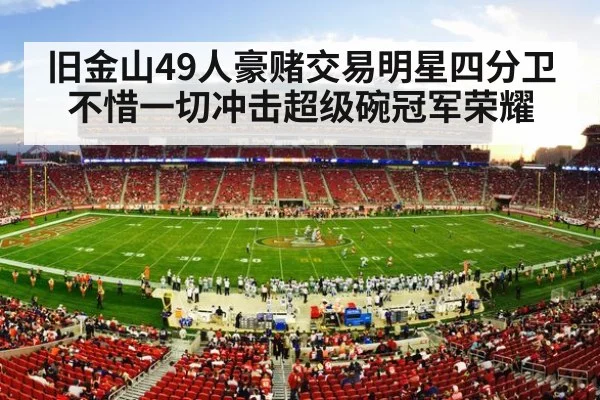 旧金山49人豪赌交易明星四分卫不惜一切冲击超级碗冠军荣耀