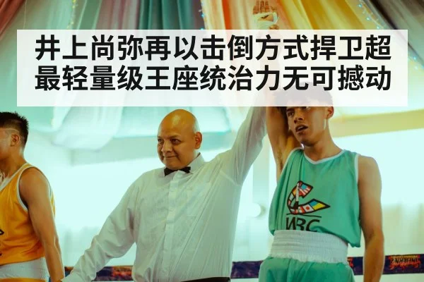 井上尚弥再以击倒方式捍卫超最轻量级王座统治力无可撼动